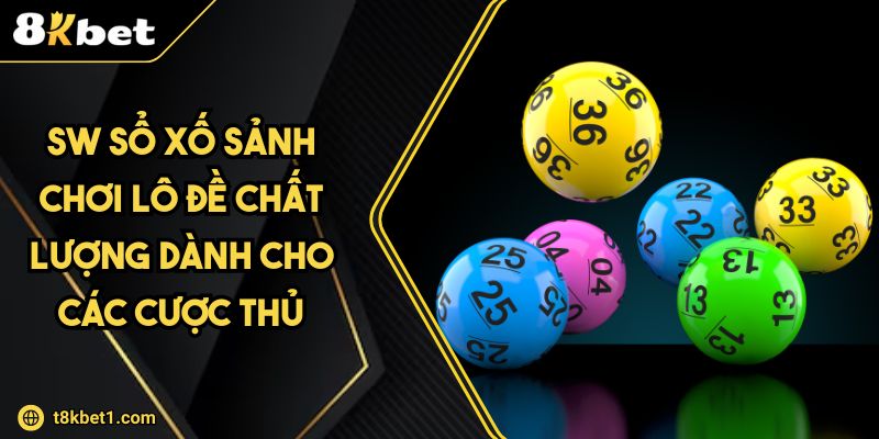 SW Sổ Xố Sảnh Chơi Lô Đề Chất Lượng Dành Cho Các Cược Thủ